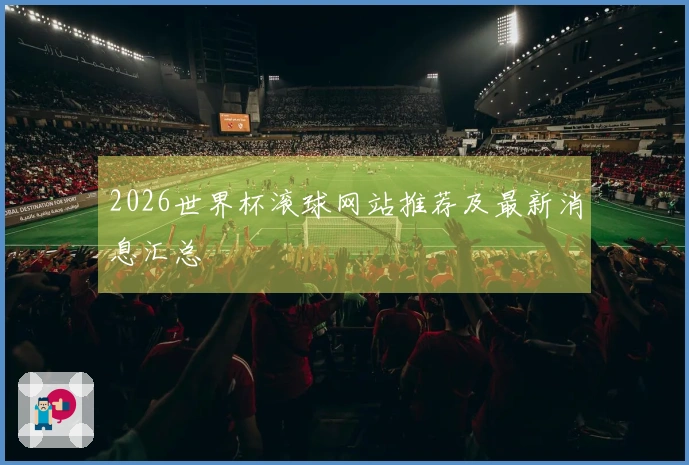 2026世界杯滚球网站推荐及最新消息汇总