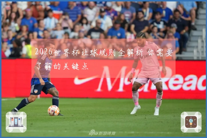 2026世界杯让球规则全解析 你需要了解的关键点