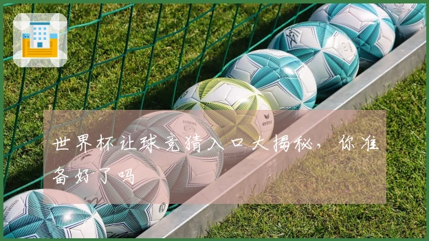 世界杯让球竞猜入口大揭秘，你准备好了吗